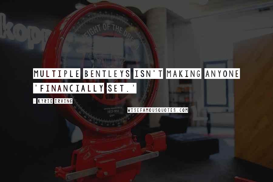 Kyrie Irving quotes: Multiple Bentleys isn't making anyone 'financially set.'