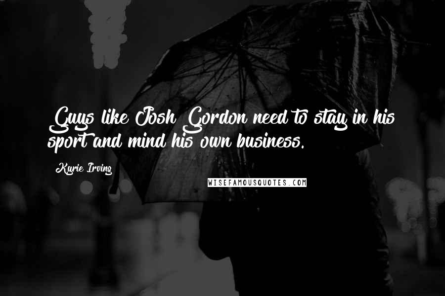 Kyrie Irving quotes: Guys like Josh Gordon need to stay in his sport and mind his own business.