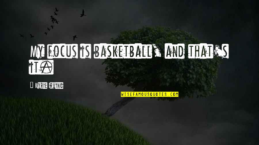 Kyrie Quotes By Kyrie Irving: My focus is basketball, and that's it.