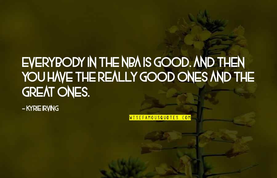 Kyrie Quotes By Kyrie Irving: Everybody in the NBA is good. And then