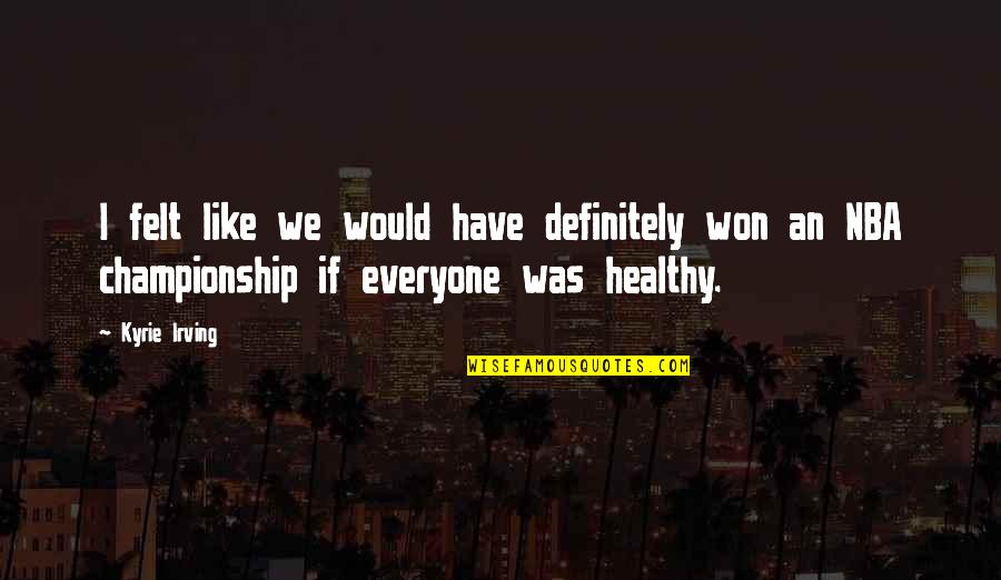 Kyrie Quotes By Kyrie Irving: I felt like we would have definitely won