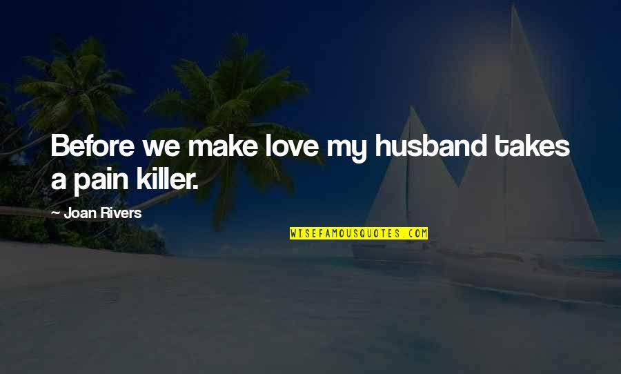 Kyrill Und Quotes By Joan Rivers: Before we make love my husband takes a Kyrill Und Quotes By Joan Rivers: Before we make love my husband takes a