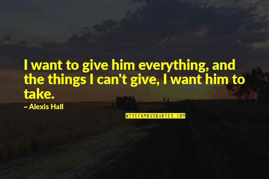 Kyrillos Saber Quotes By Alexis Hall: I want to give him everything, and the