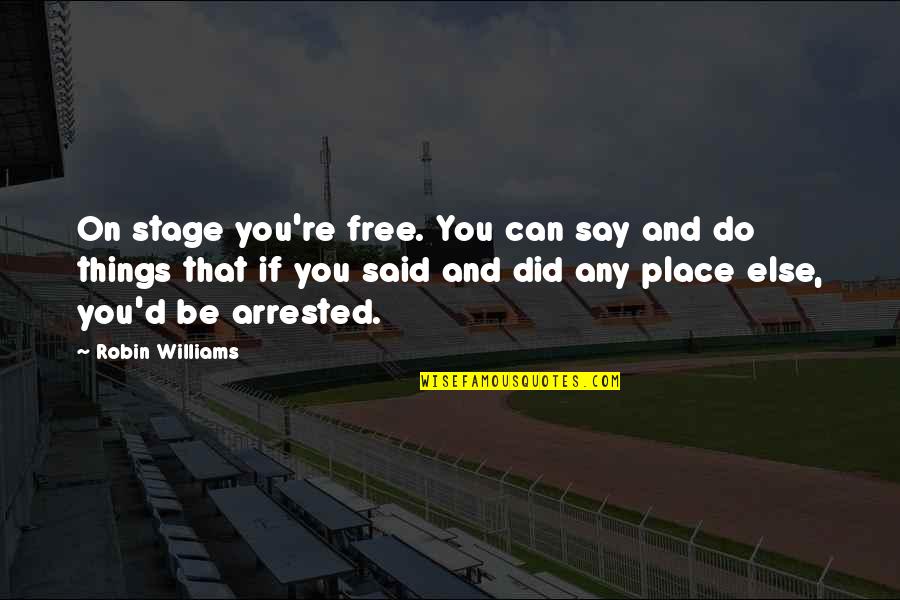 Kyrillos Saber Quotes By Robin Williams: On stage you're free. You can say and Kyrillos Saber Quotes By Robin Williams: On stage you're free. You can say and