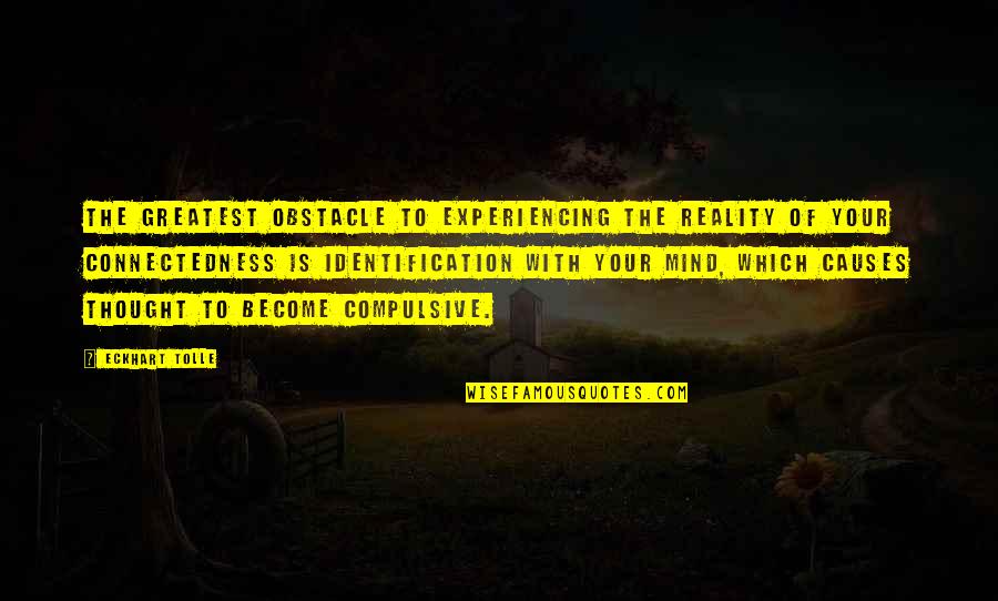 Kyriopoulos George Quotes By Eckhart Tolle: The greatest obstacle to experiencing the reality of Kyriopoulos George Quotes By Eckhart Tolle: The greatest obstacle to experiencing the reality of