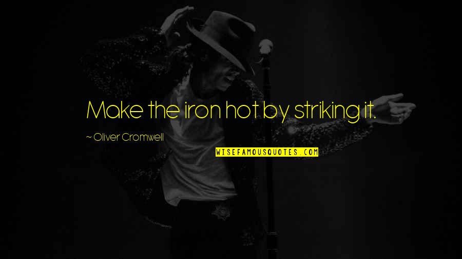 Kyriopoulos George Quotes By Oliver Cromwell: Make the iron hot by striking it. Kyriopoulos George Quotes By Oliver Cromwell: Make the iron hot by striking it.