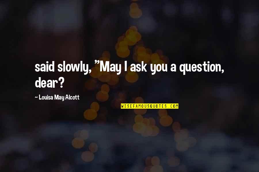 Kyris Joel Quotes By Louisa May Alcott: said slowly, "May I ask you a question, Kyris Joel Quotes By Louisa May Alcott: said slowly, "May I ask you a question,