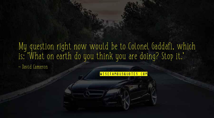 Kyritsis A Quotes By David Cameron: My question right now would be to Colonel Kyritsis A Quotes By David Cameron: My question right now would be to Colonel