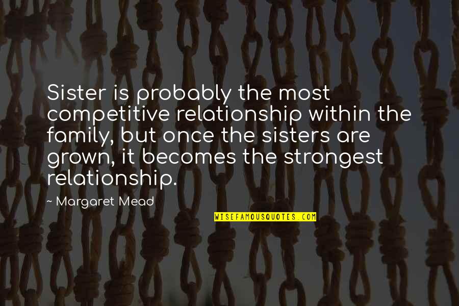Kyritsis A Quotes By Margaret Mead: Sister is probably the most competitive relationship within Kyritsis A Quotes By Margaret Mead: Sister is probably the most competitive relationship within