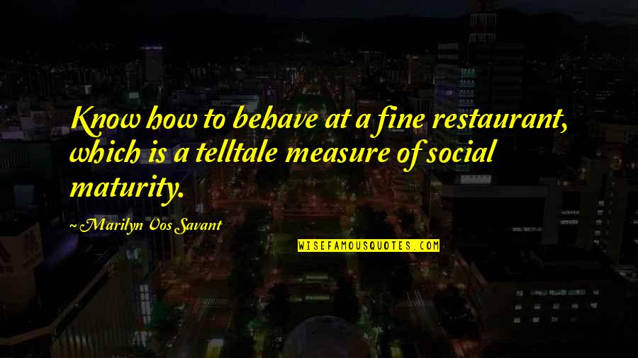 Kyritsis A Quotes By Marilyn Vos Savant: Know how to behave at a fine restaurant, Kyritsis A Quotes By Marilyn Vos Savant: Know how to behave at a fine restaurant,