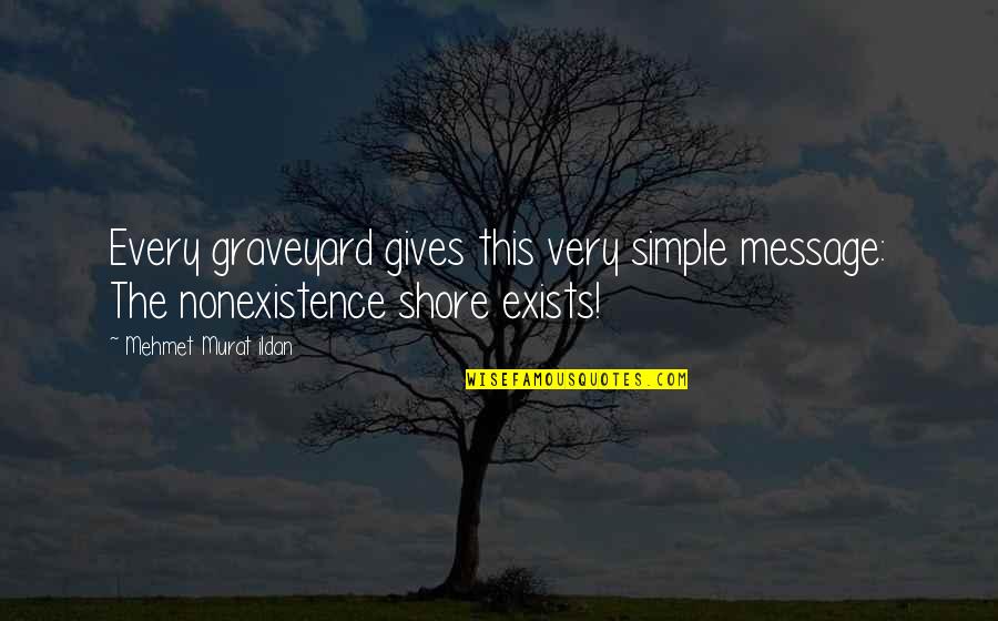 Kyritsis A Quotes By Mehmet Murat Ildan: Every graveyard gives this very simple message: The Kyritsis A Quotes By Mehmet Murat Ildan: Every graveyard gives this very simple message: The