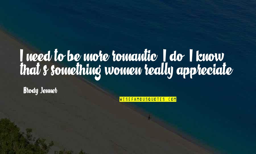Kyritsis Epipla Quotes By Brody Jenner: I need to be more romantic. I do.