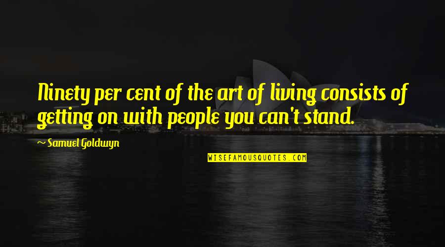 Kyrkanides Quotes By Samuel Goldwyn: Ninety per cent of the art of living Kyrkanides Quotes By Samuel Goldwyn: Ninety per cent of the art of living