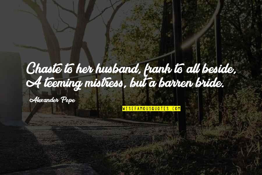 Kyrsha Tollefson Quotes By Alexander Pope: Chaste to her husband, frank to all beside, Kyrsha Tollefson Quotes By Alexander Pope: Chaste to her husband, frank to all beside,