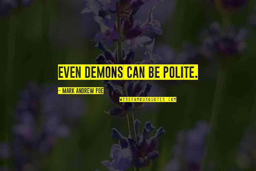 Kyrsha Tollefson Quotes By Mark Andrew Poe: Even demons can be polite. Kyrsha Tollefson Quotes By Mark Andrew Poe: Even demons can be polite.