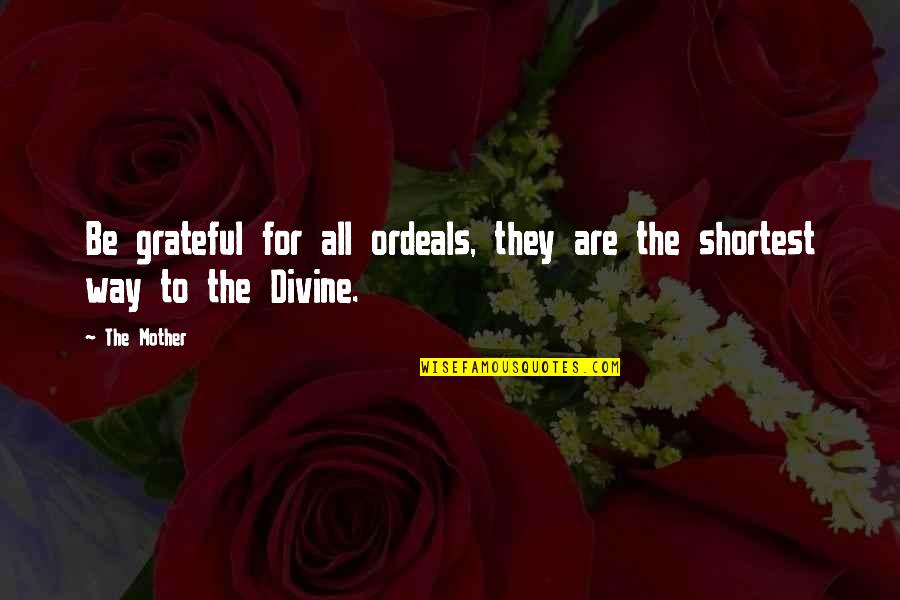 Kyrsha Wineinger Quotes By The Mother: Be grateful for all ordeals, they are the