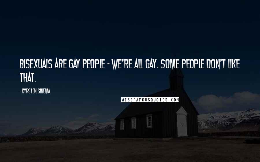 Kyrsten Sinema quotes: Bisexuals are gay people - we're all gay. Some people don't like that.