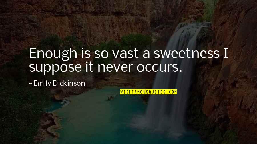 Kyrsten Sinema Quotes By Emily Dickinson: Enough is so vast a sweetness I suppose