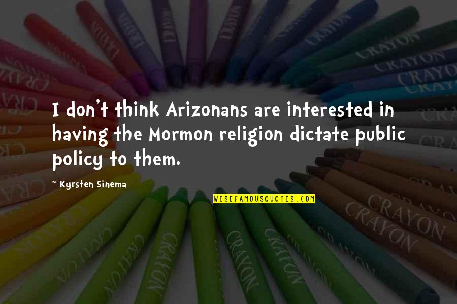 Kyrsten Sinema Quotes By Kyrsten Sinema: I don't think Arizonans are interested in having