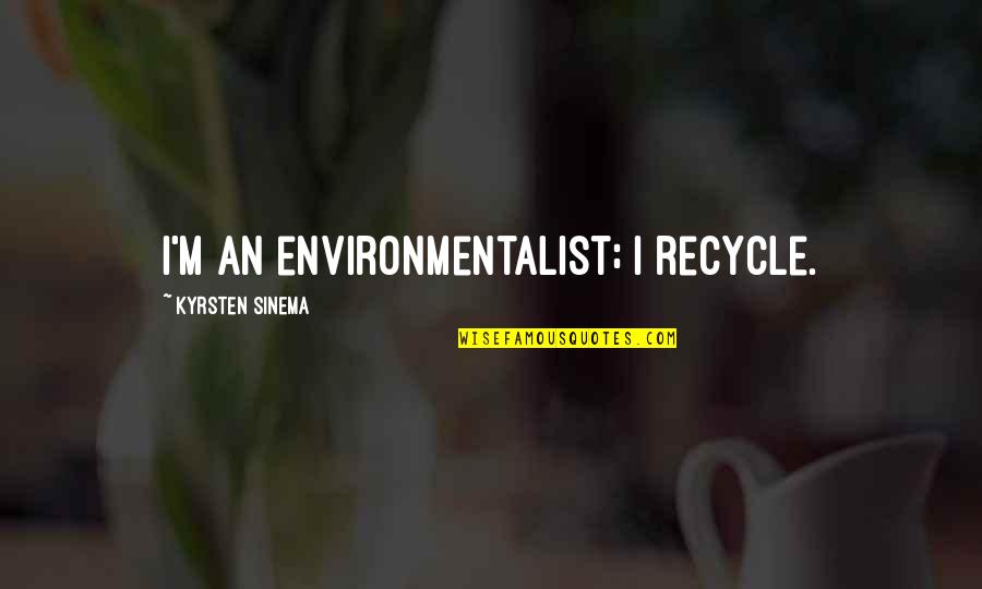 Kyrsten Sinema Quotes By Kyrsten Sinema: I'm an environmentalist; I recycle.