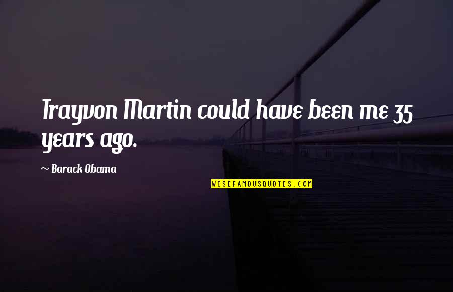 Kyrstin Beasley Quotes By Barack Obama: Trayvon Martin could have been me 35 years Kyrstin Beasley Quotes By Barack Obama: Trayvon Martin could have been me 35 years