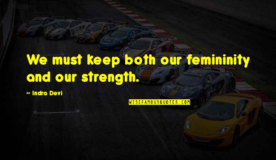 Kyrstin Beasley Quotes By Indra Devi: We must keep both our femininity and our Kyrstin Beasley Quotes By Indra Devi: We must keep both our femininity and our