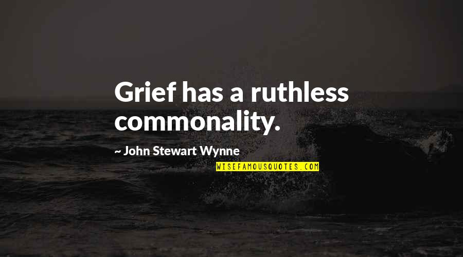 Kyselov Jihlava Quotes By John Stewart Wynne: Grief has a ruthless commonality. Kyselov Jihlava Quotes By John Stewart Wynne: Grief has a ruthless commonality.
