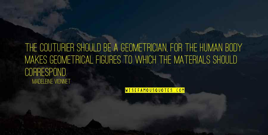 Kyselov Jihlava Quotes By Madeleine Vionnet: The couturier should be a geometrician, for the Kyselov Jihlava Quotes By Madeleine Vionnet: The couturier should be a geometrician, for the