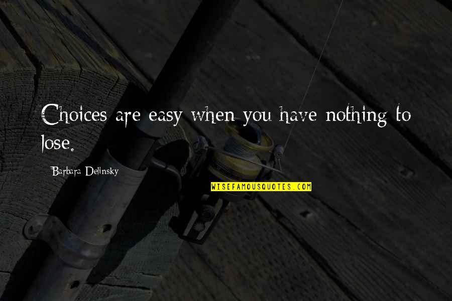 Kysnute Quotes By Barbara Delinsky: Choices are easy when you have nothing to Kysnute Quotes By Barbara Delinsky: Choices are easy when you have nothing to