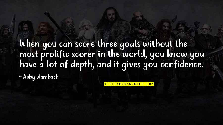 Kytara Struny Quotes By Abby Wambach: When you can score three goals without the Kytara Struny Quotes By Abby Wambach: When you can score three goals without the
