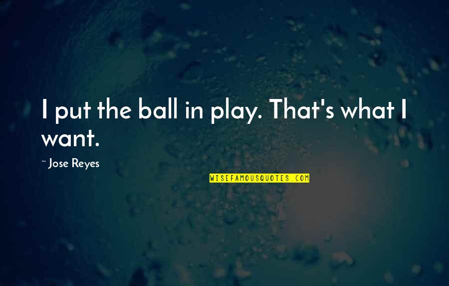 Kything My Lover Quotes By Jose Reyes: I put the ball in play. That's what Kything My Lover Quotes By Jose Reyes: I put the ball in play. That's what