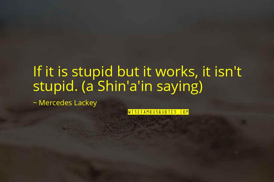 Kything My Lover Quotes By Mercedes Lackey: If it is stupid but it works, it Kything My Lover Quotes By Mercedes Lackey: If it is stupid but it works, it