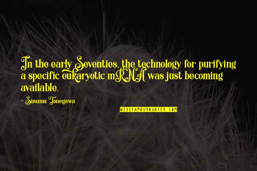 Kyto Quotes By Susumu Tonegawa: In the early Seventies, the technology for purifying