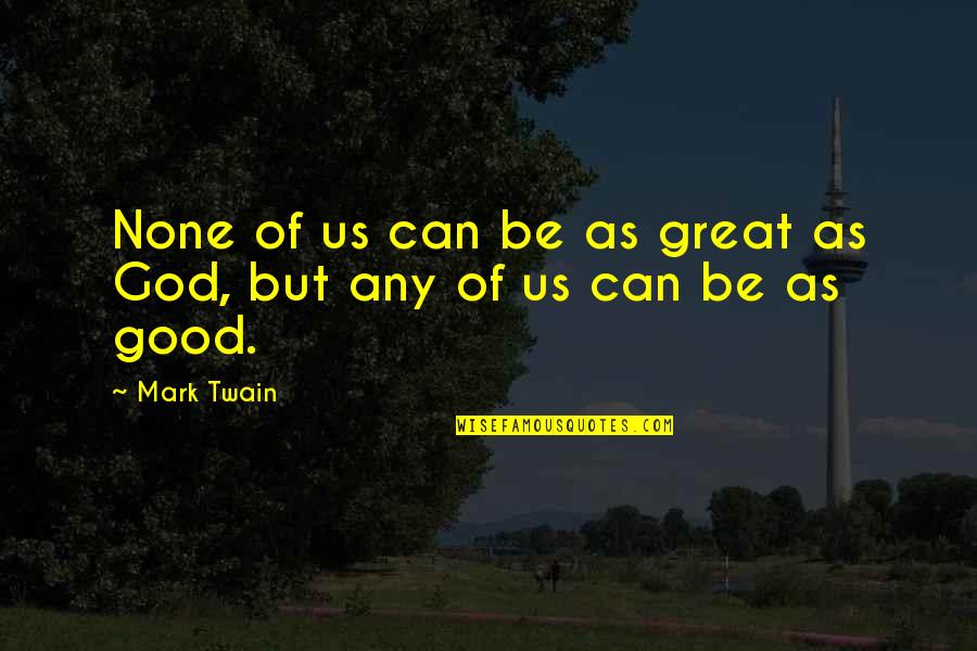 Kytv3 Quotes By Mark Twain: None of us can be as great as