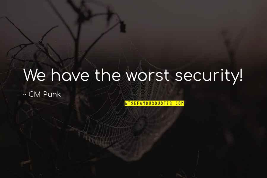 Kyubi Quotes By CM Punk: We have the worst security! Kyubi Quotes By CM Punk: We have the worst security!