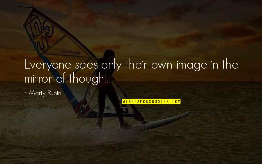 Kyubi Quotes By Marty Rubin: Everyone sees only their own image in the