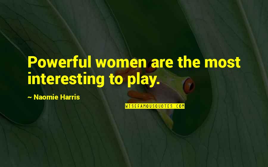 Kyubi Quotes By Naomie Harris: Powerful women are the most interesting to play. Kyubi Quotes By Naomie Harris: Powerful women are the most interesting to play.