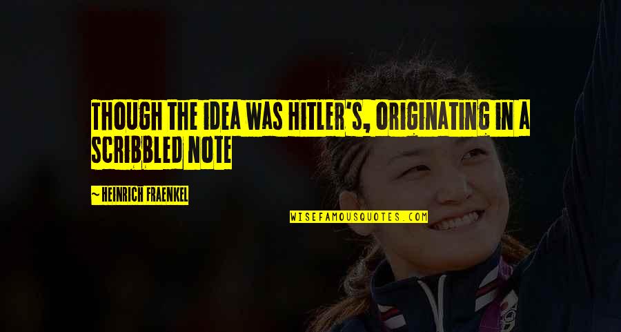 Kyun Ho Quotes By Heinrich Fraenkel: Though the idea was Hitler's, originating in a