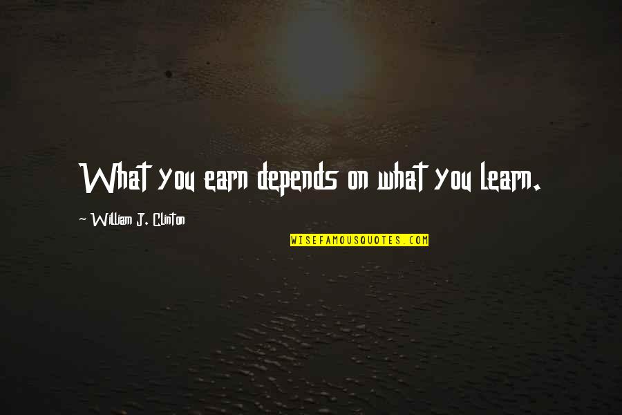 Kyun Ho Quotes By William J. Clinton: What you earn depends on what you learn.