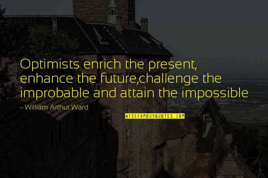 Kyung Hee Quotes By William Arthur Ward: Optimists enrich the present, enhance the future,challenge the Kyung Hee Quotes By William Arthur Ward: Optimists enrich the present, enhance the future,challenge the