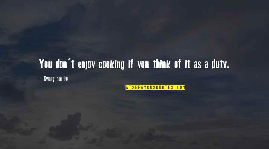 Kyung Quotes By Kyung-ran Jo: You don't enjoy cooking if you think of