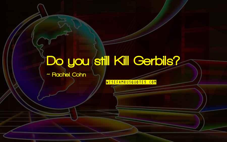 Kyuns Back Quotes By Rachel Cohn: Do you still Kill Gerbils?