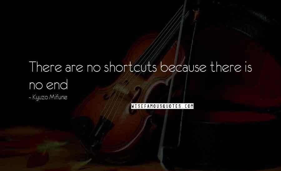 Kyuzo Mifune quotes: There are no shortcuts because there is no end