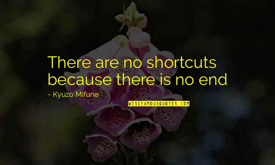 Kyuzo Mifune Quotes By Kyuzo Mifune: There are no shortcuts because there is no