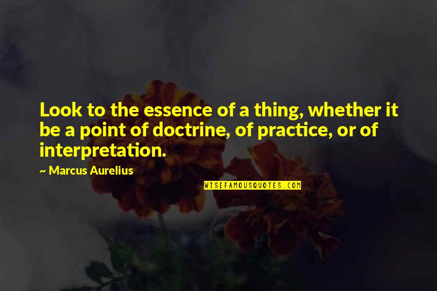 Kyuzo Mifune Quotes By Marcus Aurelius: Look to the essence of a thing, whether