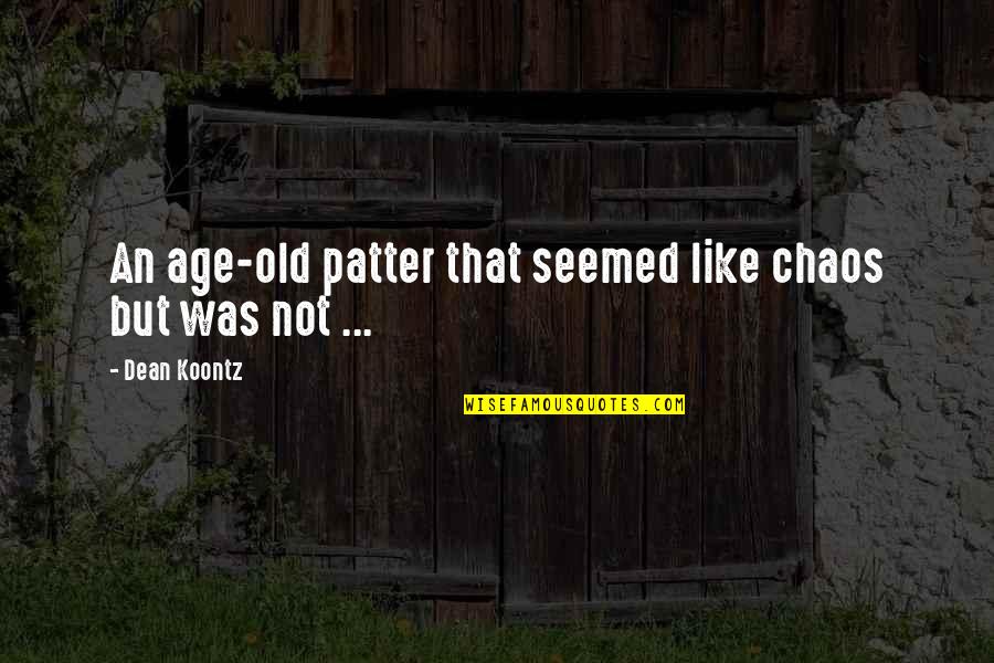 Kyveli Vrondrathos Quotes By Dean Koontz: An age-old patter that seemed like chaos but Kyveli Vrondrathos Quotes By Dean Koontz: An age-old patter that seemed like chaos but