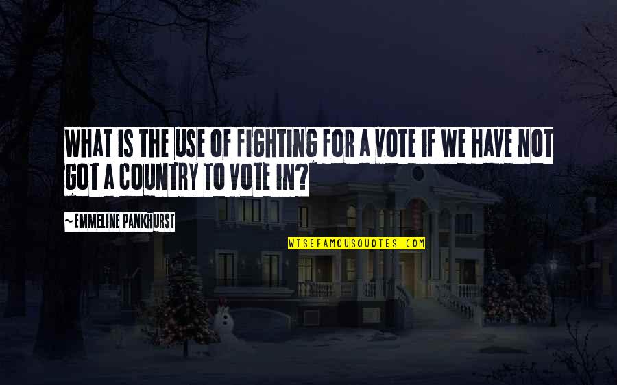 Kyveli Vrondrathos Quotes By Emmeline Pankhurst: What is the use of fighting for a Kyveli Vrondrathos Quotes By Emmeline Pankhurst: What is the use of fighting for a