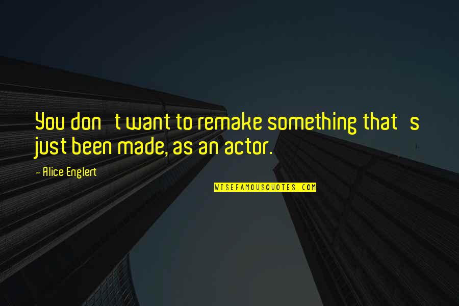 Kyzylkumai Quotes By Alice Englert: You don't want to remake something that's just