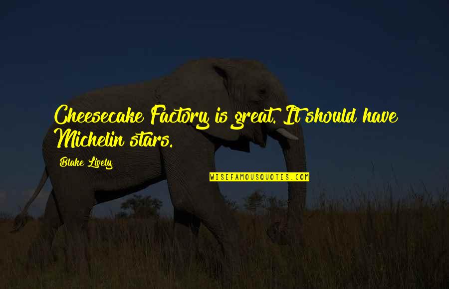 Kzai Quotes By Blake Lively: Cheesecake Factory is great. It should have Michelin Kzai Quotes By Blake Lively: Cheesecake Factory is great. It should have Michelin