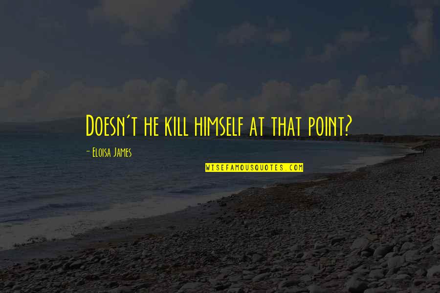 Kzai Quotes By Eloisa James: Doesn't he kill himself at that point? Kzai Quotes By Eloisa James: Doesn't he kill himself at that point?